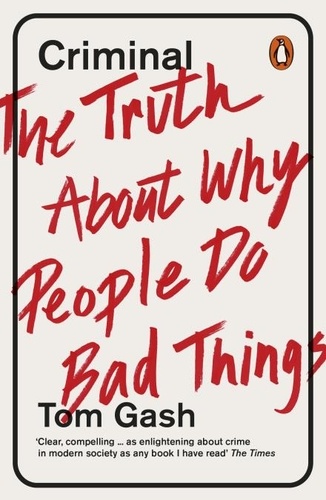 Tom Gash - Criminal - The Truth About Why People Do Bad Things.
