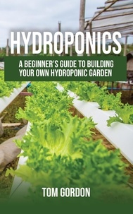  Tom Gordon - Hydroponics: A Beginner’s Guide to Building Your Own Hydroponic Garden.