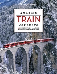 Tom Hall - Amazing Train Journeys - 60 unforgettable rail trips and how to experience them.