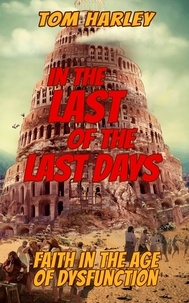  Tom Harley - In the Last of the Last Days: Faith in the Age of Dysfunction.