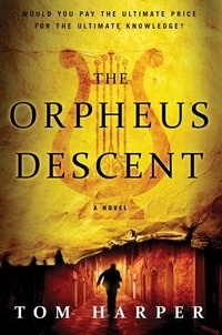 Tom Harper - The Orpheus Descent - A Novel.