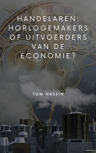 Tom Hassin - Handelaren: horlogemakers of uitvoerders van de economie?.