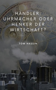 Tom Hassin - Händler: Uhrmacher oder Henker der Wirtschaft?.