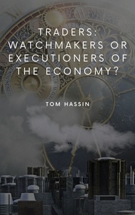 Tom Hassin - Traders: watchmakers or executioners of the economy?.