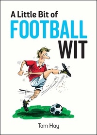 Tom Hay - A Little Bit of Football Wit - Quips and Quotes for the Football Fanatic.