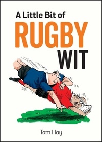 Tom Hay - A Little Bit of Rugby Wit - Quips and Quotes for the Rugby Obsessed.