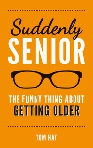 Tom Hay - Suddenly Senior - The Funny Thing About Getting Older.