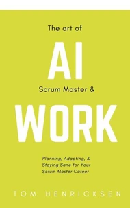 The Art of AI Scrum Master &amp; Work
