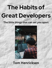  Tom Henricksen - The Habits of Great Developers.
