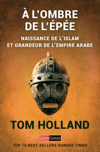 Tom Holland - A l'ombre de l'épée - Naissance de l'islam et grandeur de l'empire arabe.