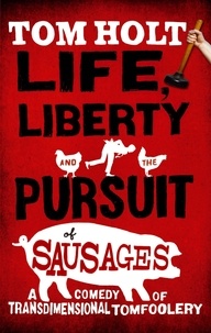 Tom Holt - Life, Liberty And The Pursuit Of Sausages - J.W. Wells &amp; Co. Book 7.