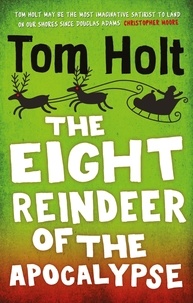 Tom Holt - The Eight Reindeer of the Apocalypse - A J. W. Wells Novel.