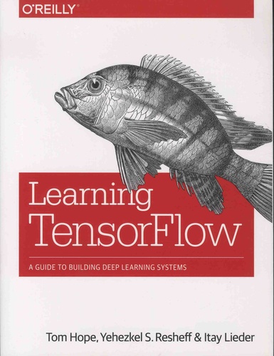 Learning TensorFlow. A Guide to Building Deep Learning Systems