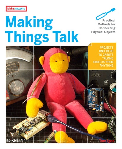 Tom Igoe - Making Things Talk - Practical Methods for Connecting Physical Objects.