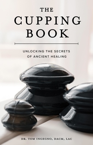  Tom Ingegno - The Cupping Book: Unlocking the Secrets of Ancient Healing.