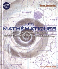 Tom Jackson - Les mathématiques - Les 100 plus grandes découvertes qui ont changé l'histoire des mathématiques.