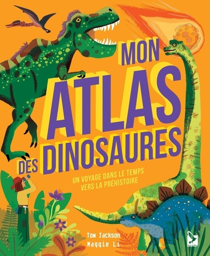 Mon atlas des dinosaures. Un voyage dans le temps vers la préhistoire