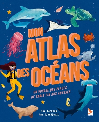 Mon atlas des océans. Un voyage des plages de sable fin aux abysses