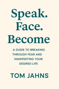 Speak. Face. Become. - A Practical Guide to Owning Your Shadow, Rewriting Your Story, and Manifesting the Life You Were Meant to Live.