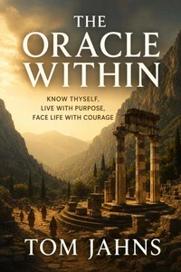 The Oracle Within - Know Thyself, Live with Purpose, Face Life with Courage