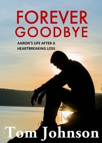  Tom Johnson - Forever Goodbye - Aaron's Life After A Heartbreaking Loss.
