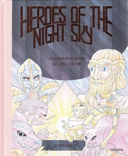 Tom Kindley - Heroes of the night sky the greek myths behind the constellations.