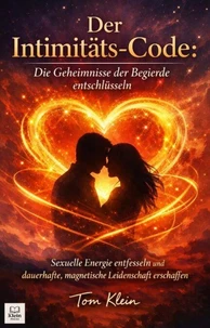 Der Intimitäts-Code: Die Geheimnisse der Begierde entschlüsseln