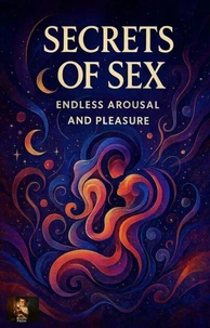 Secrets of Sex: Endless Arousal and Pleasure