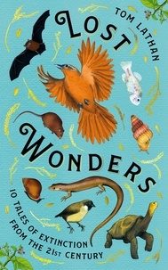 Tom Lathan et Claire Kohda - Lost Wonders - 10 Tales of Extinction from the 21st Century.