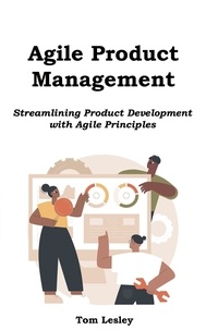  Tom Lesley - Agile Product Management: Streamlining Product Development with Agile Principles.
