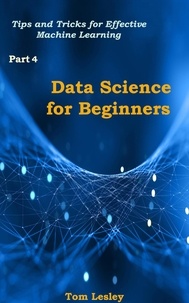  Tom Lesley - Data Science for Beginners: Tips and Tricks for Effective Machine Learning/ Part 4.