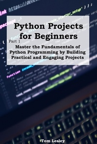  Tom Lesley - Python Projects for Beginners: Master the Fundamentals of Python Programming by Building Practical and Engaging Projects.
