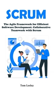  Tom Lesley - Scrum: The Agile Framework for Efficient Software Development. Collaborative Teamwork with Scrum.