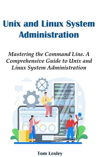  Tom Lesley - Unix and Linux System Administration: Mastering the Command Line. A Comprehensive Guide to Unix and Linux System Administration.