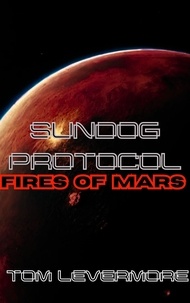  Tom Levermore - Sundog Protocol : Fires of Mars - Sundog Protocol, #1.
