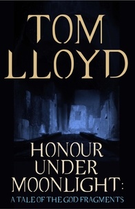 Tom Lloyd - Honour Under Moonlight - A Tale of The God Fragments.