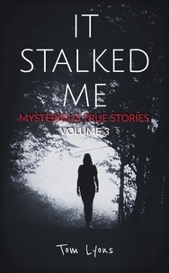  Tom Lyons - It Stalked Me: Mysterious True Stories, Volume 3 - It Stalked Me, #3.