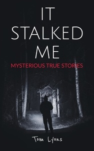  Tom Lyons - It Stalked Me: Mysterious True Stories - It Stalked Me, #1.