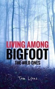  Tom Lyons - Living Among Bigfoot: The Wild Ones - Living Among Bigfoot, #2.