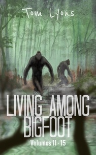  Tom Lyons - Living Among Bigfoot: Volumes 11-15 (Living Among Bigfoot: Collector's Edition Book 3) - Living Among Bigfoot: Collector's Edition, #3.
