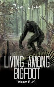  Tom Lyons - Living Among Bigfoot: Volumes 16-20 (Living Among Bigfoot: Collector's Edition Book 4) - Living Among Bigfoot: Collector's Edition, #4.