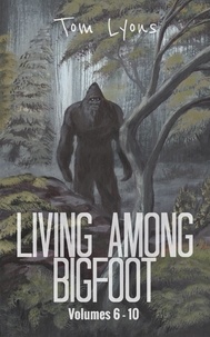  Tom Lyons - Living Among Bigfoot: Volumes 6-10 (Living Among Bigfoot: Collector's Edition Book 2) - Living Among Bigfoot: Collector's Edition, #2.