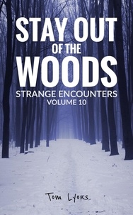  Tom Lyons - Stay Out of the Woods: Strange Encounters, Volume 10 - Stay Out of the Woods, #10.