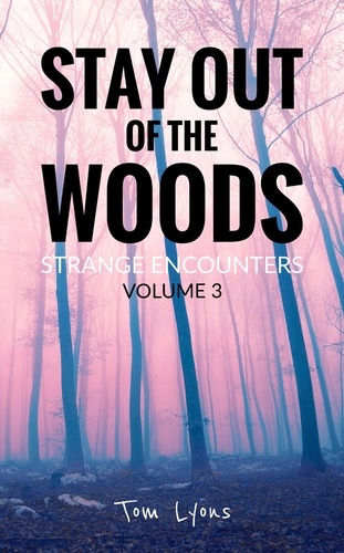  Tom Lyons - Stay Out of the Woods: Strange Encounters, Volume 3 - Stay Out of the Woods, #3.