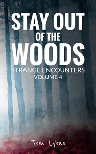  Tom Lyons - Stay Out of the Woods: Strange Encounters, Volume 4 - Stay Out of the Woods, #4.