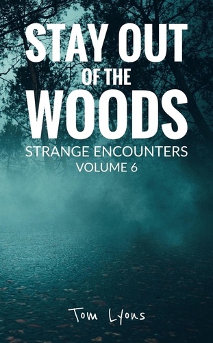  Tom Lyons - Stay Out of the Woods: Strange Encounters, Volume 6 - Stay Out of the Woods, #6.