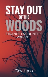  Tom Lyons - Stay Out of the Woods: Strange Encounters, Volume 8 - Stay Out of the Woods, #8.