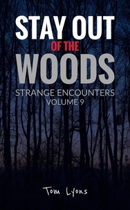  Tom Lyons - Stay Out of the Woods: Strange Encounters, Volume 9 - Stay Out of the Woods, #9.