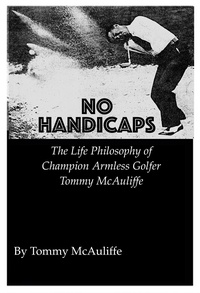  Tom McAuliffe - No Handicaps - The Life Philosophy of Champion Armless Golfer Tommy McAuliffe.