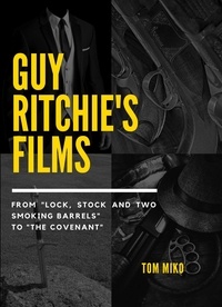  Tom Miko - Guy Ritchie's Films: From 'Lock, Stock and Two Smoking Barrels' to 'The Covenant'.